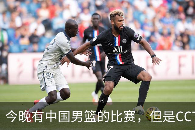 今晚有中国男篮的比赛，但是CCTV5不转播