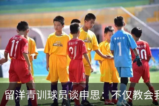 留洋青训球员谈申思：不仅教会我踢球，更影响了我价值观和选择